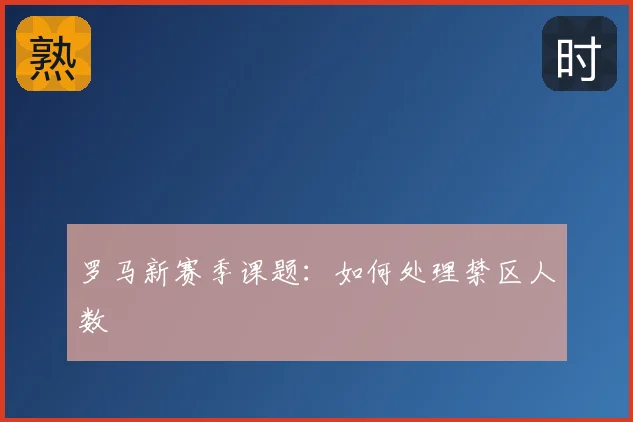罗马新赛季课题：如何处理禁区人数